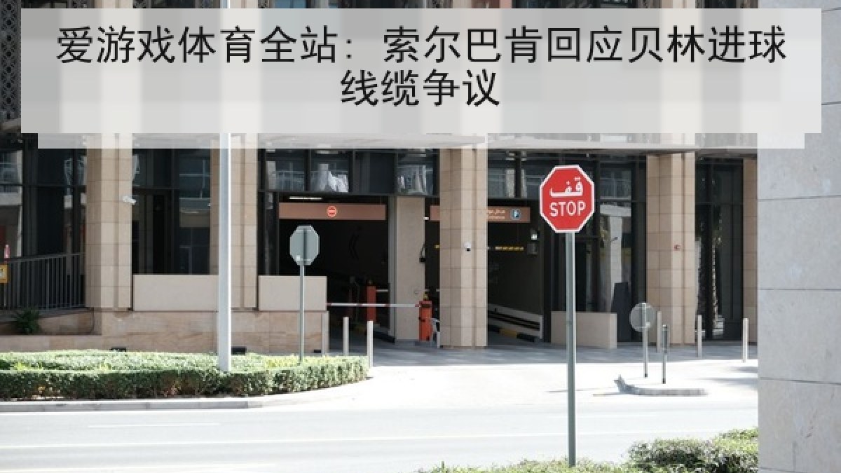 爱游戏体育全站: 索尔巴肯回应贝林进球线缆争议